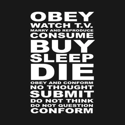 Text reads: "Obey, watch TV, marry and reproduce, consume, buy, sleep, dies, obey and conform, no thought, submit, do not think, do not question, conform." 